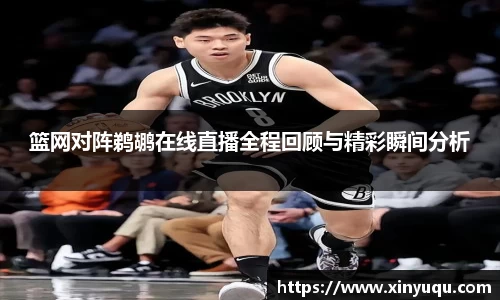 篮网对阵鹈鹕在线直播全程回顾与精彩瞬间分析